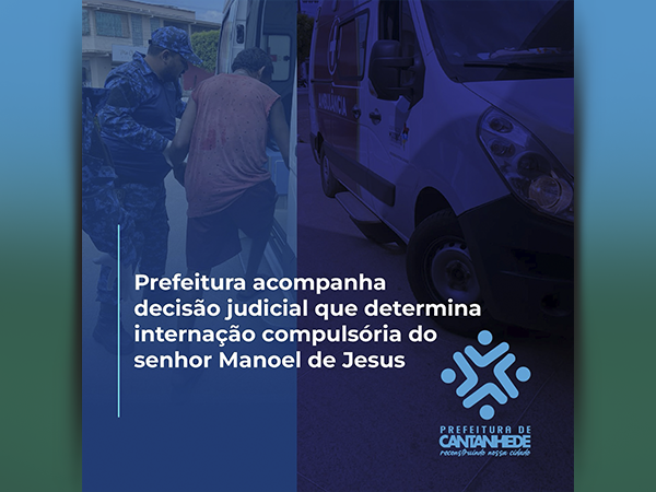 PREFEITURA ACOMPANHA DECISÃO JUDICIAL QUE DETERMINA INTERNAÇÃO COMPULSÓRIA DO SENHOR MANOEL