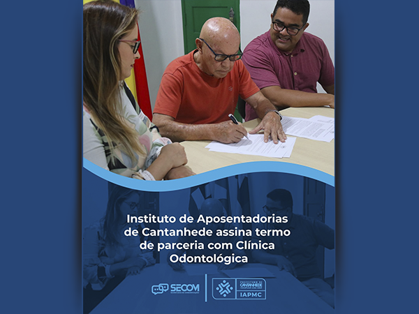 INSTITUTO DE APOSENTADORIAS DE CANTANHEDE ASSINA TERMO DE PARCERIA COM CLÍNICA ODONTOLÓGICA